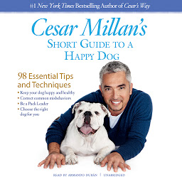 Icon image Cesar Millan’s Short Guide to a Happy Dog: 98 Essential Tips and Techniques