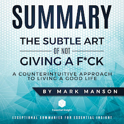 Icon image Summary: The Subtle Art of Not Giving a F*ck: A Counterintuitive Approach to Living a Good Life - by Mark Manson