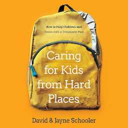 Icon image Caring for Kids from Hard Places: How to Help Children and Teens with a Traumatic Past