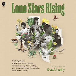 Icon image Lone Stars Rising: The Fifty People Who Turned Texas Into the Fastest-Growing, Most Exciting, and, Sometimes, Most Exasperating State in the Country