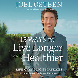 Icon image 15 Ways to Live Longer and Healthier: Life-Changing Strategies for Greater Energy, a More Focused Mind, and a Calmer Soul