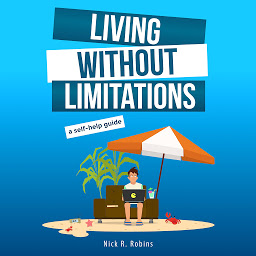 Icon image Living Without Limitations: A self-help guide: How to improve your work-life balance and work from anywhere by becoming your own boss