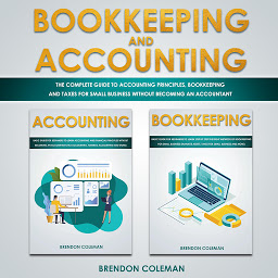 Icon image Bookkeeping and Accounting: The Complete Guide to Accounting Principles, Bookkeeping and Taxes for Small Business without Becoming an Accountant
