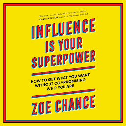 Icon image Influence Is Your Superpower: The Science of Winning Hearts, Sparking Change, and Making Good Things Happen