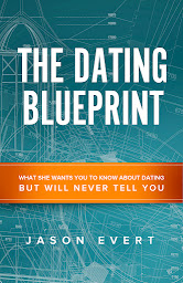 Icon image The Dating Blueprint: What she wants you to know about dating but will never tell you