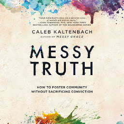 Icon image Messy Truth: How to Foster Community Without Sacrificing Conviction