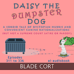 Obraz ikony: Daisy the Dumpster Dog - a Sordid Tale of Dystopian Hubris and Convenient Canine Rationalizations: But Not a Supreme Court Satire or Parody