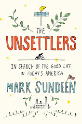 Icon image The Unsettlers: In Search of the Good Life in Today's America