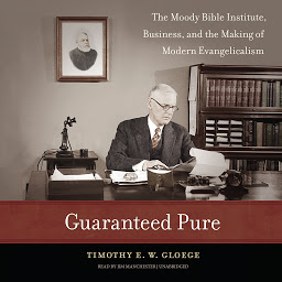 Icon image Guaranteed Pure: The Moody Bible Institute,Business, and the Making ofModern Evangelicalism