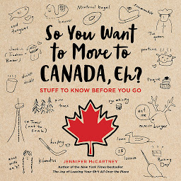 Icon image So You Want to Move to Canada, Eh?: Stuff to Know Before You Go