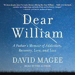 Icon image Dear William: A Father's Memoir of Addiction, Recovery, Love, and Loss
