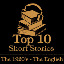 Icon image The Top 10 Short Stories - The 1920's - The English: The top ten short stories written in the 1920s by authors from England