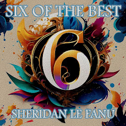 Icon image Sheridan Le Fanu - Six of the Best: Their legacy in 6 classic stories