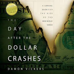 Icon image The Day After the Dollar Crashes: A Survival Guide for the Rise of the New World Order