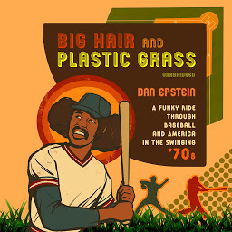 Obraz ikony: Big Hair and Plastic Grass: A Funky Ride through Baseball and America in the Swinging ’70s