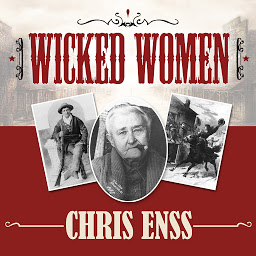 Icon image Wicked Women: Notorious, Mischievous, and Wayward Ladies from the Old West