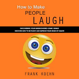 Icon image How to Make People Laugh: Discovering Your Undiscovered Comic Genius (Discover How to Be Funny and Improve Your Sense of Humor)