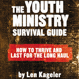 Icon image The Youth Ministry Survival Guide: How to Thrive and Last for the Long Haul