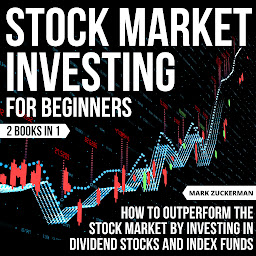 Icon image Stock Market Investing For Beginners: How To Outperform The Stock Market By Investing In Dividend Stocks And Index Funds 2 Books In 1