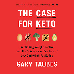 Icon image The Case for Keto: Rethinking Weight Control and the Science and Practice of Low-Carb/High-Fat Eating