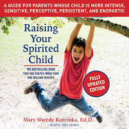 Icon image Raising Your Spirited Child, Third Edition: A Guide for Parents Whose Child Is More Intense, Sensitive, Perceptive, Persistent, and Energetic