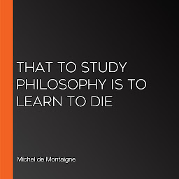 图标图片“That to Study Philosophy is to Learn to Die”