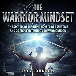 Imagen de icono The Warrior Mindset: The Secrets of Learning How to Be Assertive and Go From Victimhood To Warriorhood