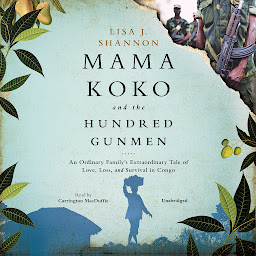 Icon image Mama Koko and the Hundred Gunmen: An Ordinary Family’s Extraordinary Tale of Love, Loss, and Survival in Congo