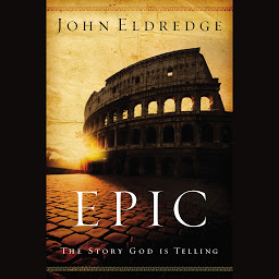 Icon image Epic: The Story God Is Telling and the Role That Is Yours to Play