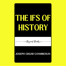 Icon image THE IFS OF HISTORY: Popular Books by JOSEPH EDGAR CHAMBERLIN : All times Bestseller Demanding Books