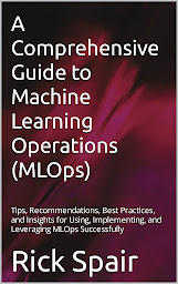Icon image A Comprehensive Guide to Machine Learning Operations (MLOps)