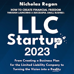 Icon image LLC Startup 2023: How to Create Financial Freedom Through Launching a Successful Small Business. From Creating a Business Plan for the Limited Liability Company to Turning the Vision into a Reality.
