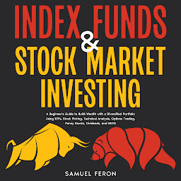 Icon image Index Funds & Stock Market Investing: A Beginner's Guide to Build Wealth with a Diversified Portfolio Using ETFs, Stock Picking, Technical Analysis, Options Trading, Penny Stocks, Dividends, and REITS