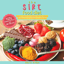 Obraz ikony: The Sirtfood Diet: Beginner's Guide for the Celebrities' Diet that Activates the Skinny Gene for Fast Weight Loss and Fat Burn [7-Day Complete Plan and 30+ Recipes]