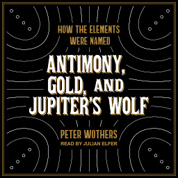 Icon image Antimony, Gold, and Jupiter's Wolf: How the elements were named