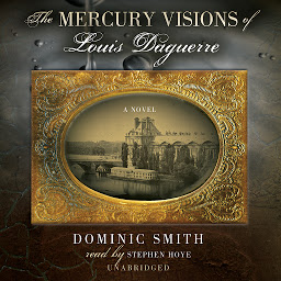 Icon image The Mercury Visions of Louis Daguerre: A Novel