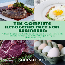 Icon image The Complete Ketogenic Diet for Beginners: A Busy Beginner's Guide to Living the Keto Lifestyle
