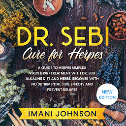 Obraz ikony: Dr. Sebi Cure for Herpes: A Guide to Herpes Simplex Virus (HSV) Treatment With Dr. Sebi Alkaline Diet and Herbs. Recover With No Detrimental Side-Effects and Prevent Relapse. New Edition