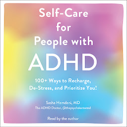 Icon image Self-Care for People with ADHD: 100+ Ways to Recharge, De-Stress, and Prioritize You!