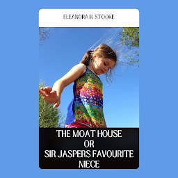 Icon image THE MOAT HOUSE OR SIR JASPER'S FAVOURITE NIECE: Demanding Books on Fiction : Short Stories (single author): THE MOAT HOUSE OR SIR JASPER'S FAVOURITE NIECE