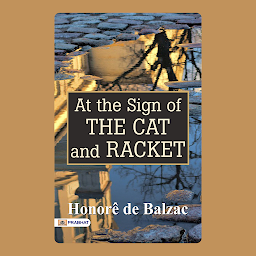 Imagen de icono At the Sign of the Cat and Racket and Other Stories – Audiobook: At the Sign of the Cat and Racket: Honoré de Balzac's Chronicles of Commerce and Intrigue