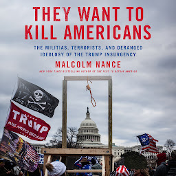Icon image They Want to Kill Americans: The Militias, Terrorists, and Deranged Ideology of the Trump Insurgency