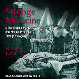 Icon image Strange Medicine: A Shocking History of Real Medical Practices Through the Ages