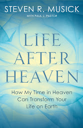 Icon image Life After Heaven: How My Time in Heaven Can Transform Your Life on Earth