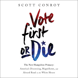 Icon image Vote First or Die: The New Hampshire Primary: America's Discerning, Magnificent, and Absurd Road to the White House