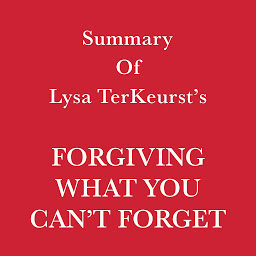 Icon image Summary of Lysa TerKeurst’s Forgiving What You Can’t Forget