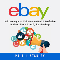 Icoonafbeelding voor eBay: Sell on eBay And Make Money With A Profitable Business From Scratch, Step-By-Step Guide