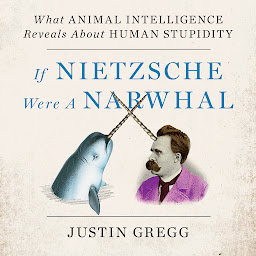 Immagine dell'icona If Nietzsche Were a Narwhal: What Animal Intelligence Reveals About Human Stupidity