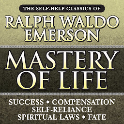 Icon image Mastery of Life: The Self-Help Classics of Ralph Waldo Emerson