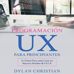 Obraz ikony: Programación UX para Principiantes: Tu Primer Paso para Crear los Mejores Diseños de UI/UX